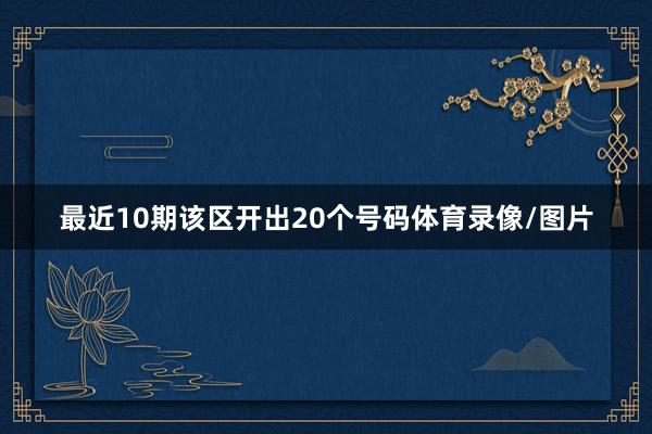 最近10期该区开出20个号码体育录像/图片