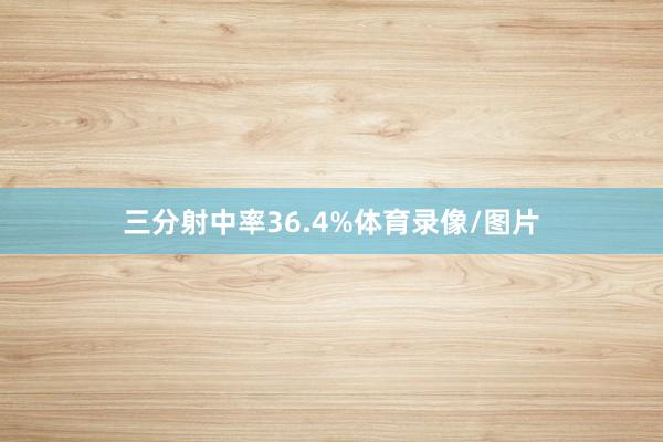 三分射中率36.4%体育录像/图片