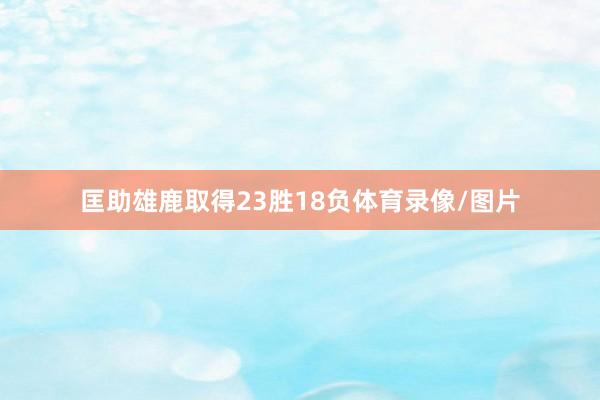 匡助雄鹿取得23胜18负体育录像/图片