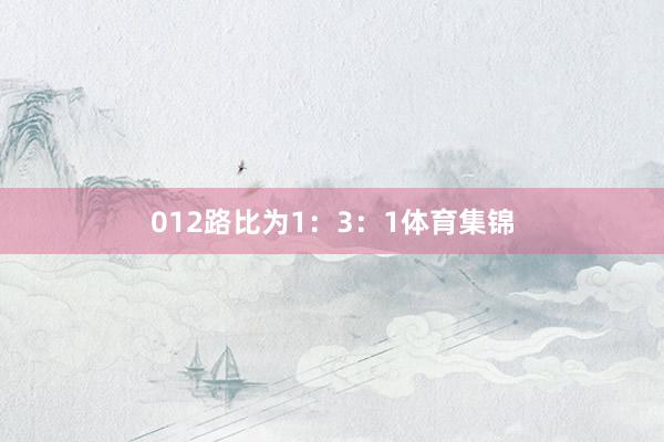 012路比为1：3：1体育集锦