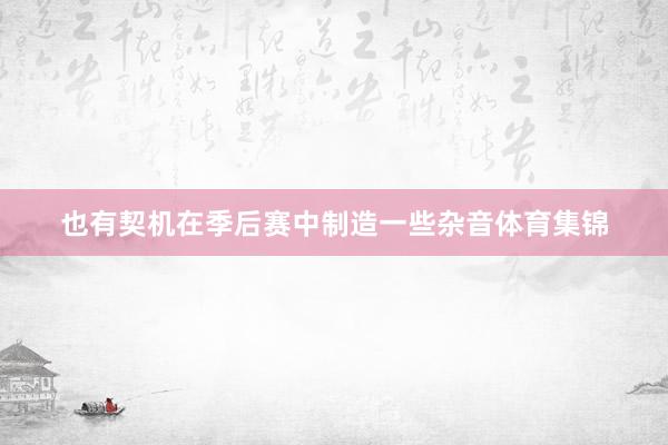 也有契机在季后赛中制造一些杂音体育集锦
