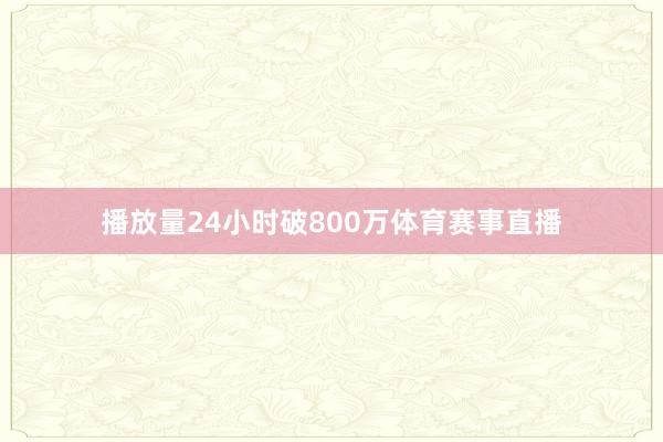 播放量24小时破800万体育赛事直播