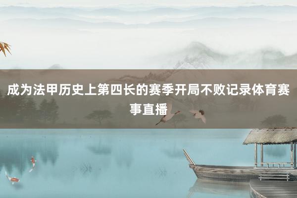 成为法甲历史上第四长的赛季开局不败记录体育赛事直播