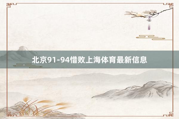 北京91-94惜败上海体育最新信息