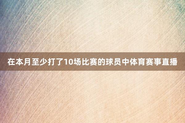 在本月至少打了10场比赛的球员中体育赛事直播