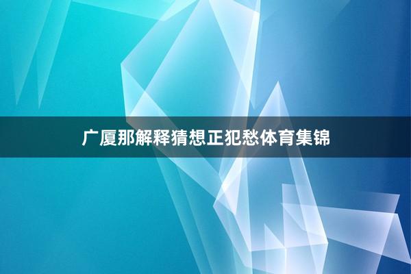 广厦那解释猜想正犯愁体育集锦