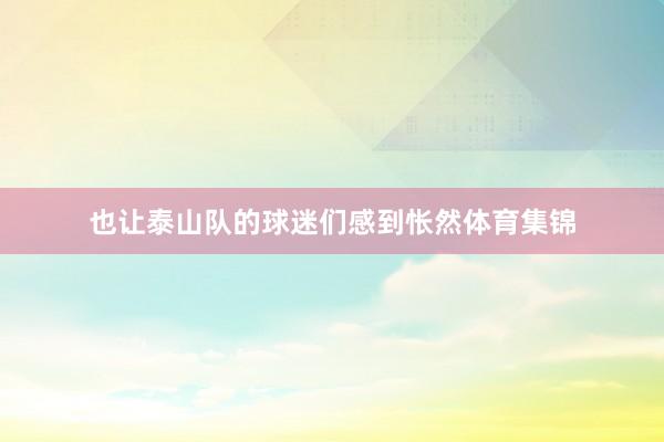 也让泰山队的球迷们感到怅然体育集锦