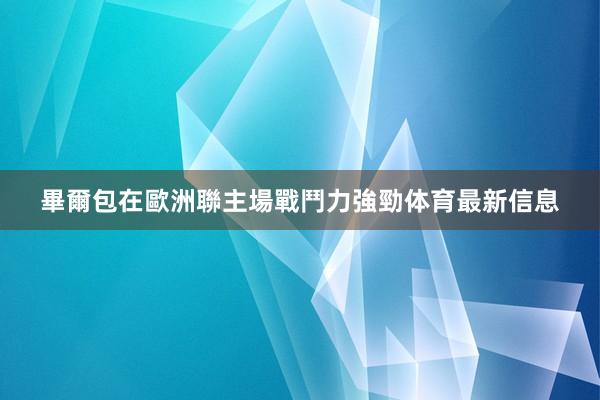 畢爾包在歐洲聯主場戰鬥力強勁体育最新信息