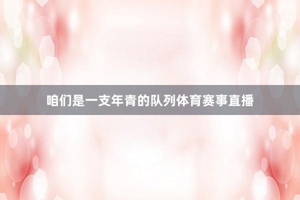 咱们是一支年青的队列体育赛事直播