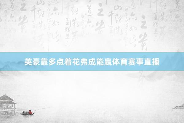 英豪靠多点着花弗成能赢体育赛事直播