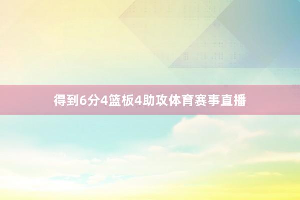 得到6分4篮板4助攻体育赛事直播