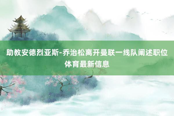 助教安德烈亚斯-乔治松离开曼联一线队阐述职位体育最新信息