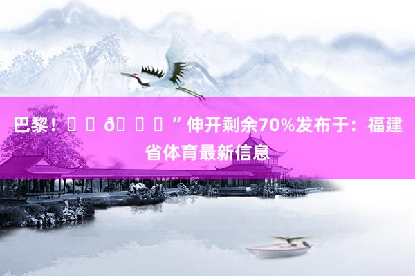 巴黎！❤️💙”伸开剩余70%发布于：福建省体育最新信息