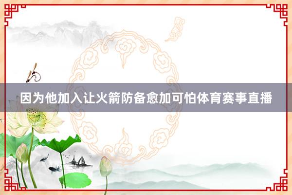 因为他加入让火箭防备愈加可怕体育赛事直播