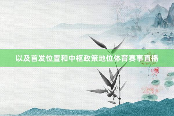 以及首发位置和中枢政策地位体育赛事直播