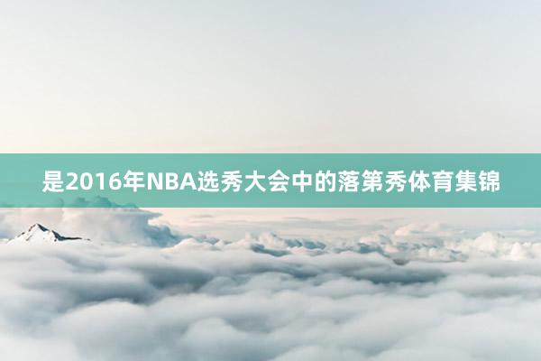 是2016年NBA选秀大会中的落第秀体育集锦