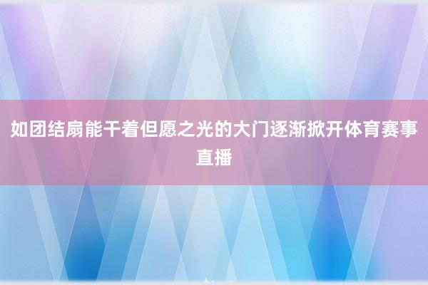 如团结扇能干着但愿之光的大门逐渐掀开体育赛事直播