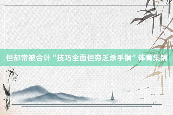 但却常被合计“技巧全面但穷乏杀手锏”体育集锦