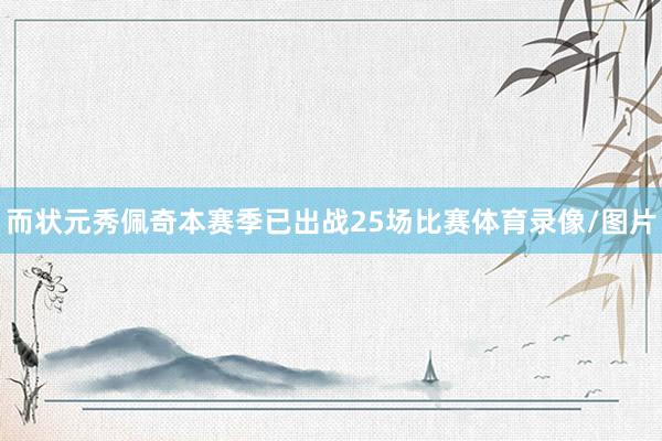 而状元秀佩奇本赛季已出战25场比赛体育录像/图片