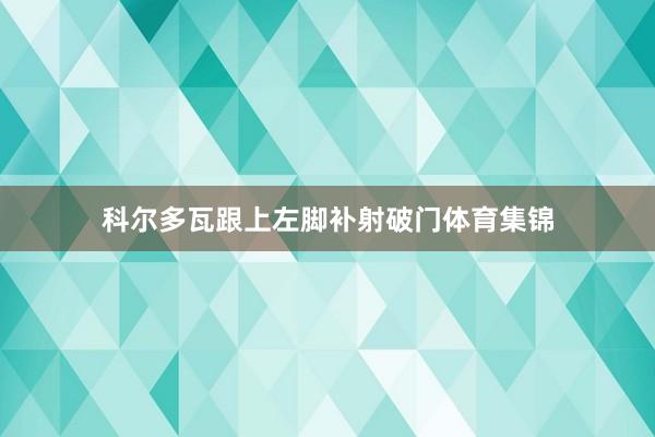 科尔多瓦跟上左脚补射破门体育集锦