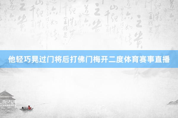 他轻巧晃过门将后打佛门梅开二度体育赛事直播