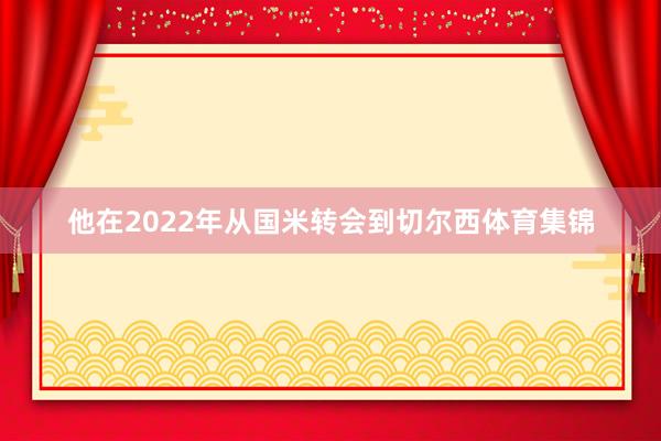 他在2022年从国米转会到切尔西体育集锦