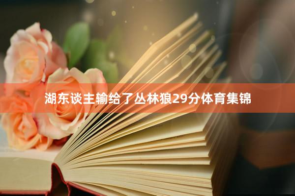 湖东谈主输给了丛林狼29分体育集锦