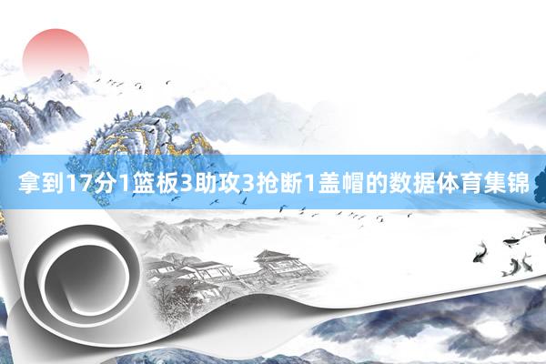 拿到17分1篮板3助攻3抢断1盖帽的数据体育集锦