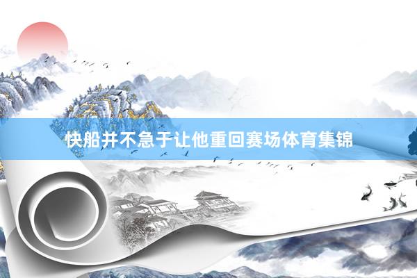 快船并不急于让他重回赛场体育集锦