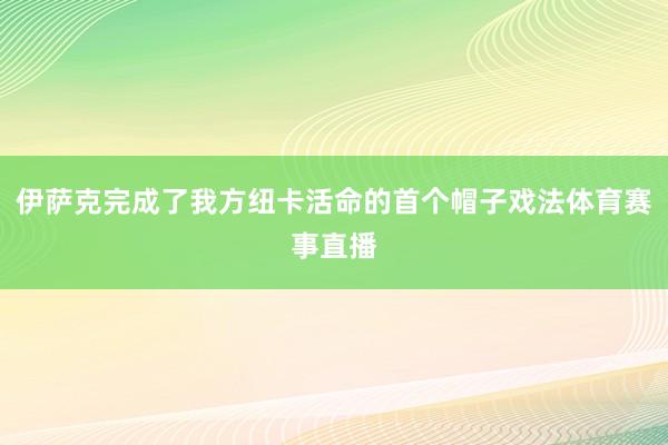 伊萨克完成了我方纽卡活命的首个帽子戏法体育赛事直播