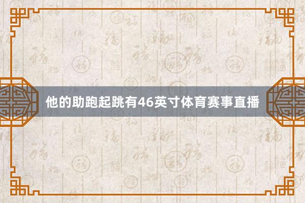 他的助跑起跳有46英寸体育赛事直播
