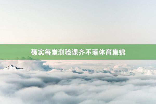 确实每堂测验课齐不落体育集锦