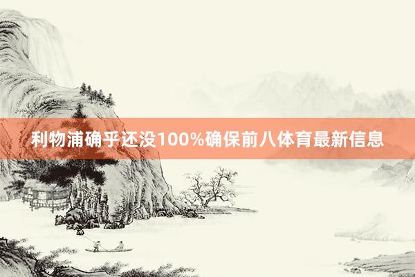 利物浦确乎还没100%确保前八体育最新信息
