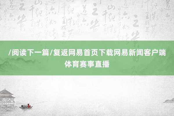 /阅读下一篇/复返网易首页下载网易新闻客户端体育赛事直播