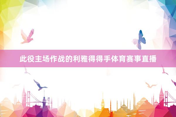此役主场作战的利雅得得手体育赛事直播