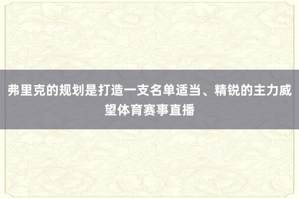 弗里克的规划是打造一支名单适当、精锐的主力威望体育赛事直播
