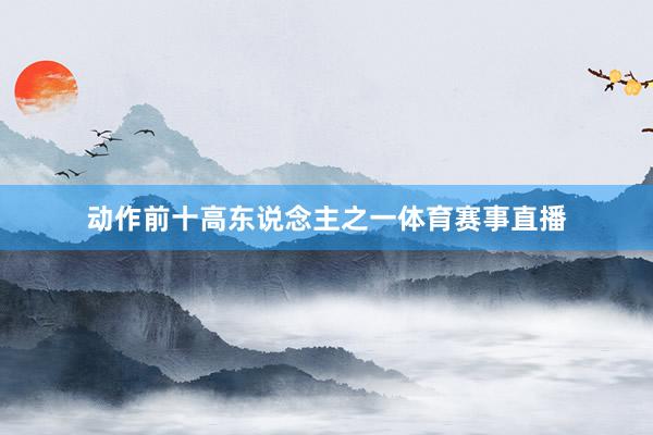 动作前十高东说念主之一体育赛事直播
