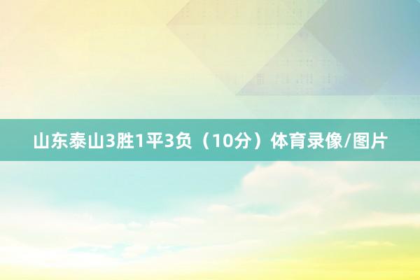 山东泰山3胜1平3负（10分）体育录像/图片
