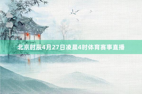 北京时辰4月27日凌晨4时体育赛事直播