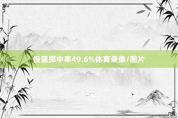 投篮掷中率49.6%体育录像/图片